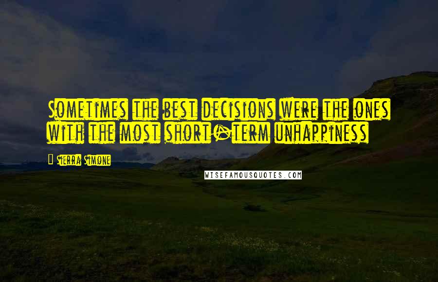 Sierra Simone Quotes: Sometimes the best decisions were the ones with the most short-term unhappiness