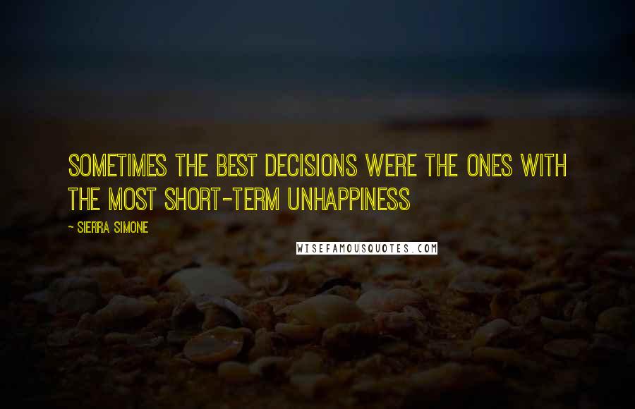 Sierra Simone Quotes: Sometimes the best decisions were the ones with the most short-term unhappiness