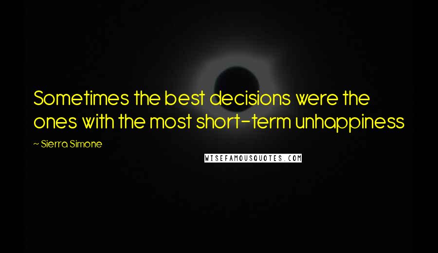 Sierra Simone Quotes: Sometimes the best decisions were the ones with the most short-term unhappiness