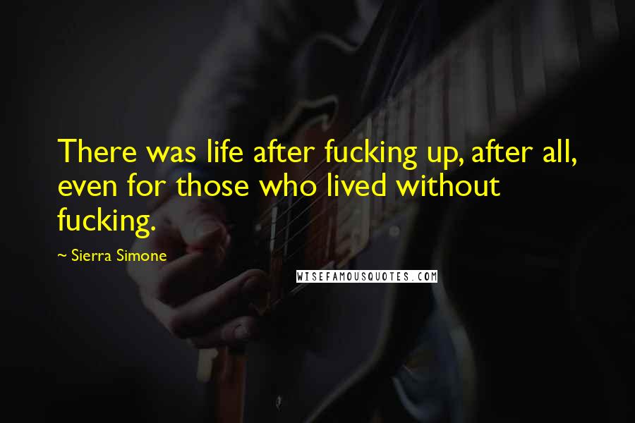 Sierra Simone Quotes: There was life after fucking up, after all, even for those who lived without fucking.