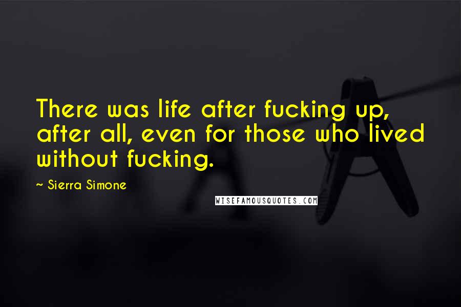 Sierra Simone Quotes: There was life after fucking up, after all, even for those who lived without fucking.