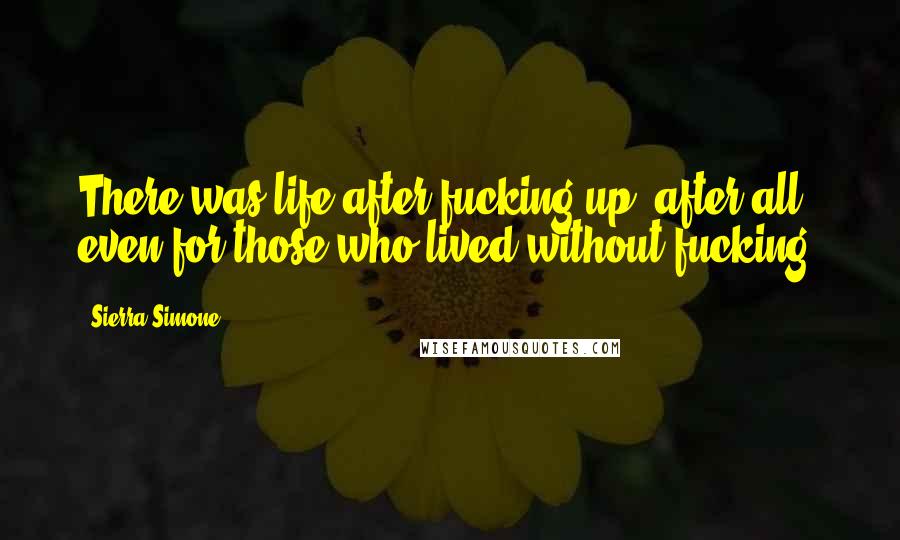 Sierra Simone Quotes: There was life after fucking up, after all, even for those who lived without fucking.