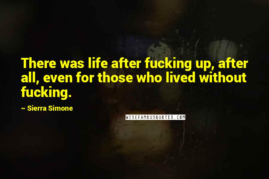 Sierra Simone Quotes: There was life after fucking up, after all, even for those who lived without fucking.