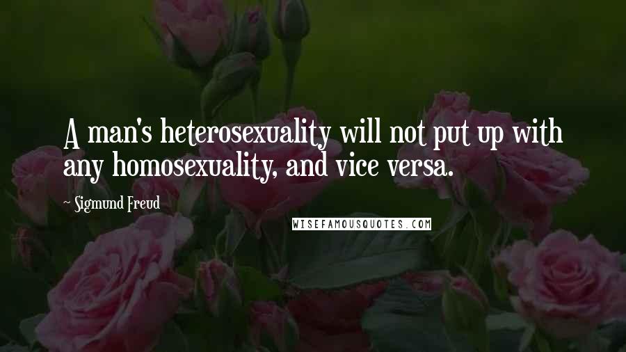 Sigmund Freud Quotes: A man's heterosexuality will not put up with any homosexuality, and vice versa.