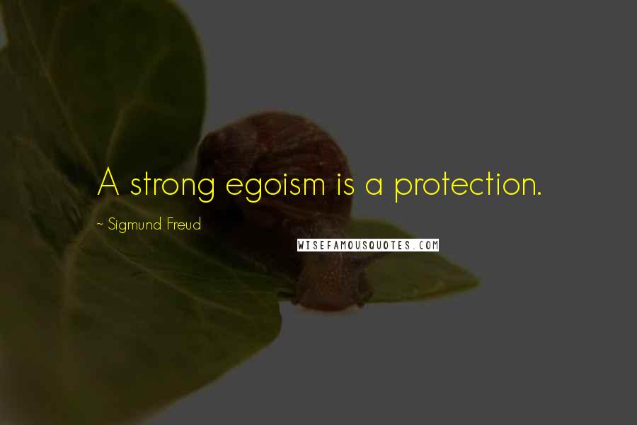 Sigmund Freud Quotes: A strong egoism is a protection.