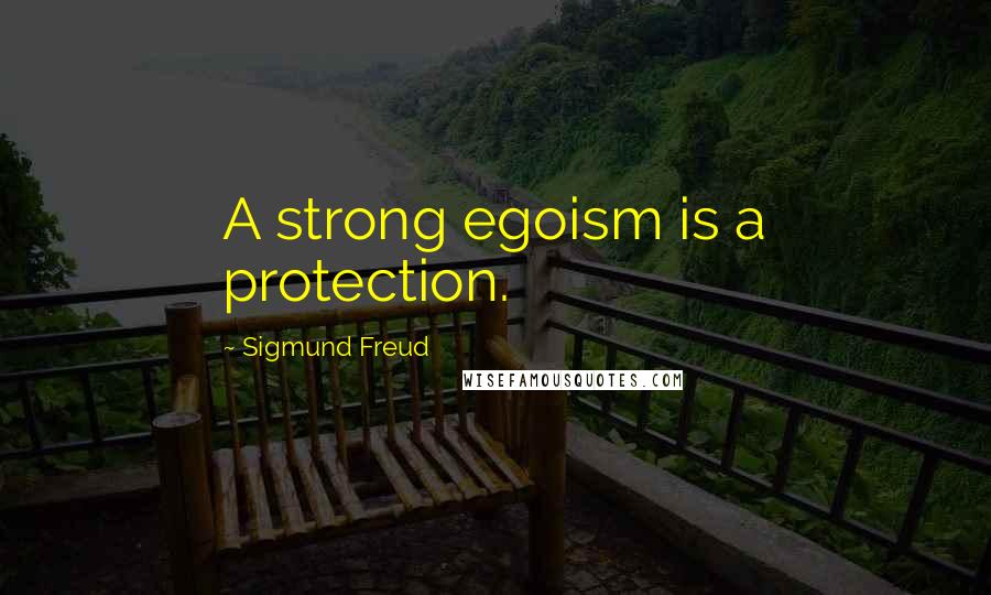 Sigmund Freud Quotes: A strong egoism is a protection.