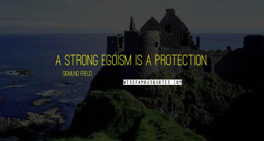 Sigmund Freud Quotes: A strong egoism is a protection.