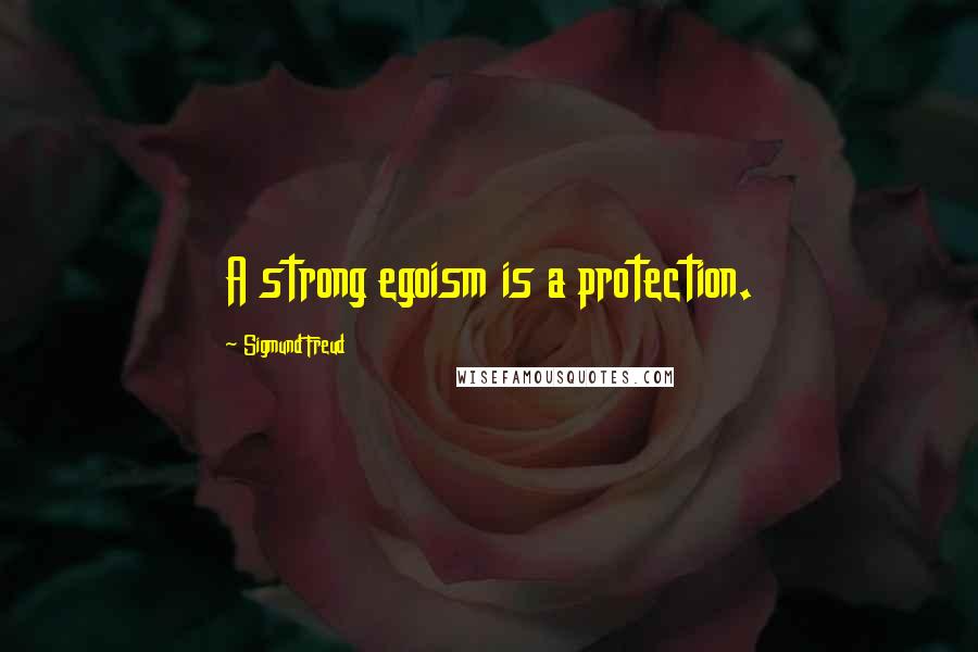 Sigmund Freud Quotes: A strong egoism is a protection.