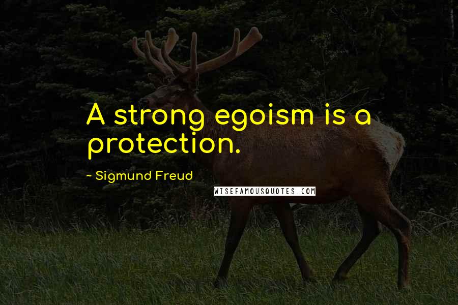 Sigmund Freud Quotes: A strong egoism is a protection.