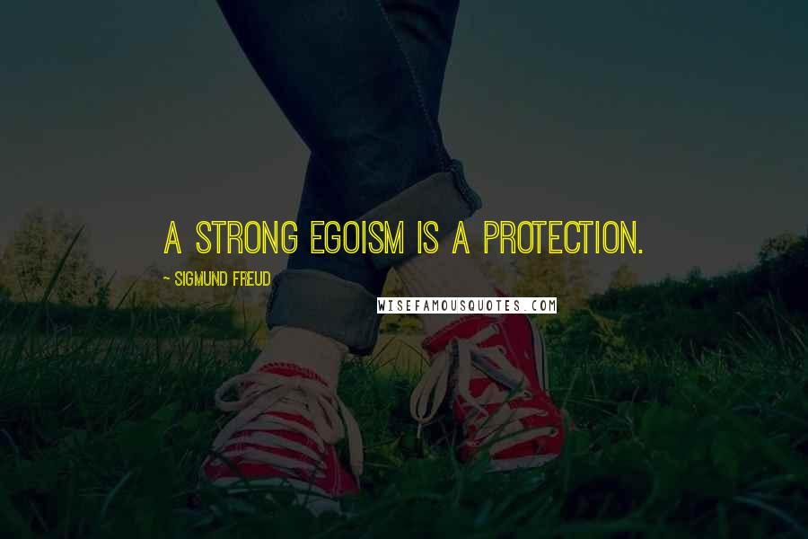 Sigmund Freud Quotes: A strong egoism is a protection.