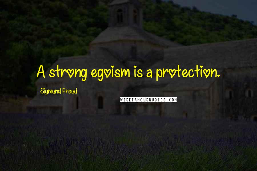 Sigmund Freud Quotes: A strong egoism is a protection.