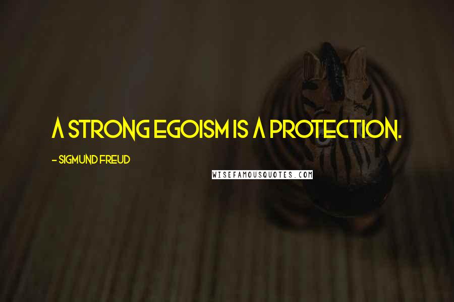 Sigmund Freud Quotes: A strong egoism is a protection.