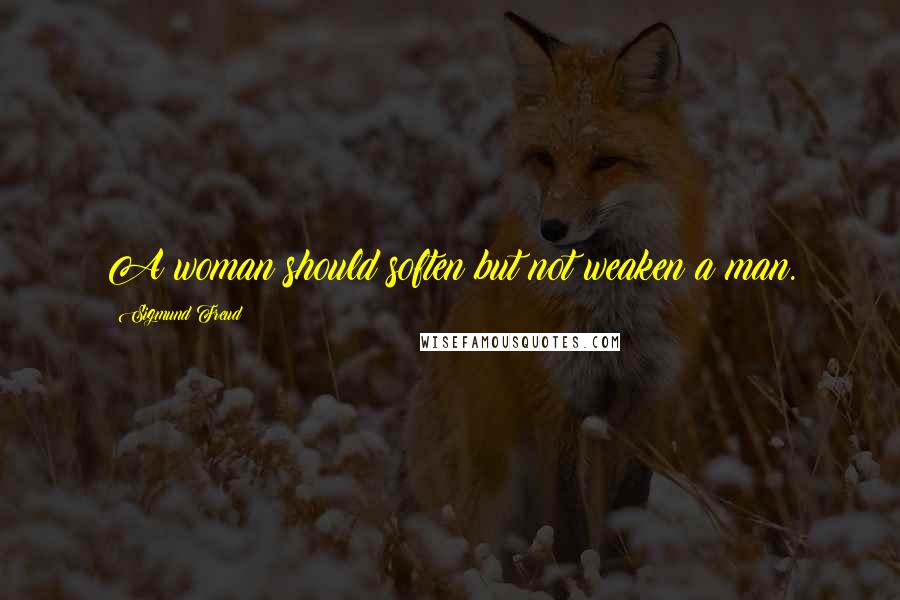 Sigmund Freud Quotes: A woman should soften but not weaken a man.