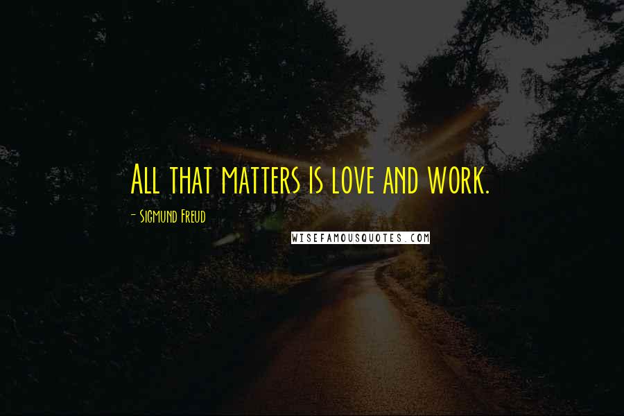 Sigmund Freud Quotes: All that matters is love and work.