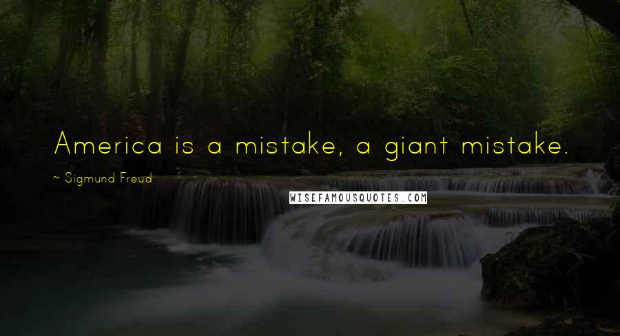 Sigmund Freud Quotes: America is a mistake, a giant mistake.