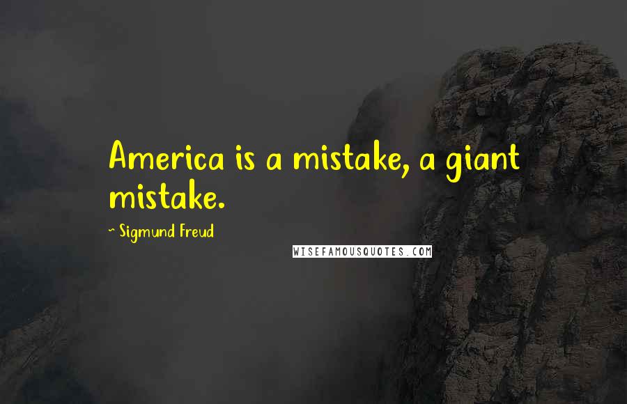 Sigmund Freud Quotes: America is a mistake, a giant mistake.