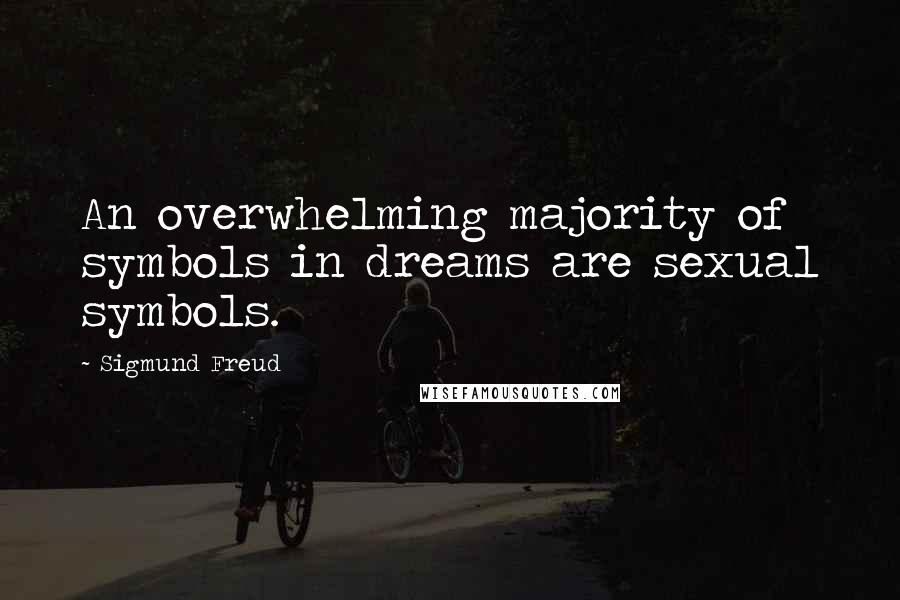 Sigmund Freud Quotes: An overwhelming majority of symbols in dreams are sexual symbols.