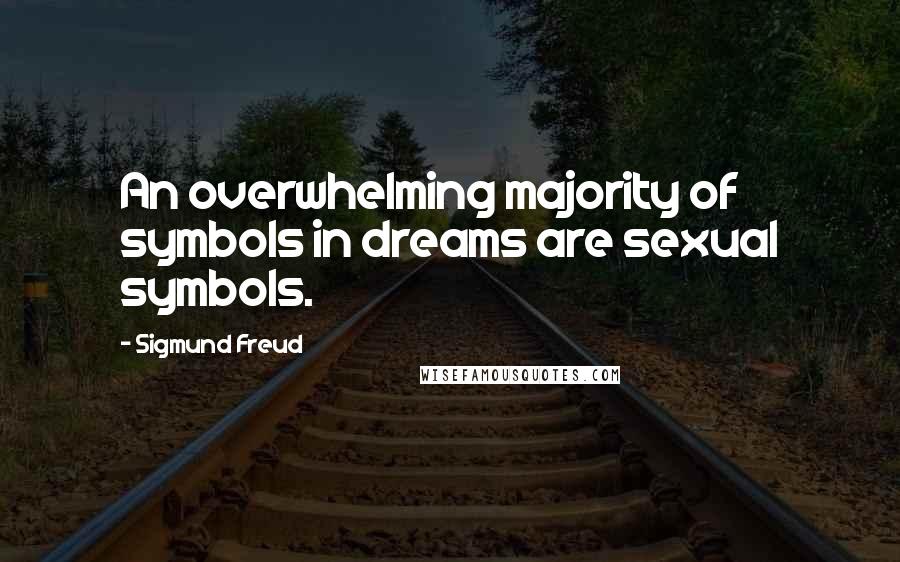 Sigmund Freud Quotes: An overwhelming majority of symbols in dreams are sexual symbols.