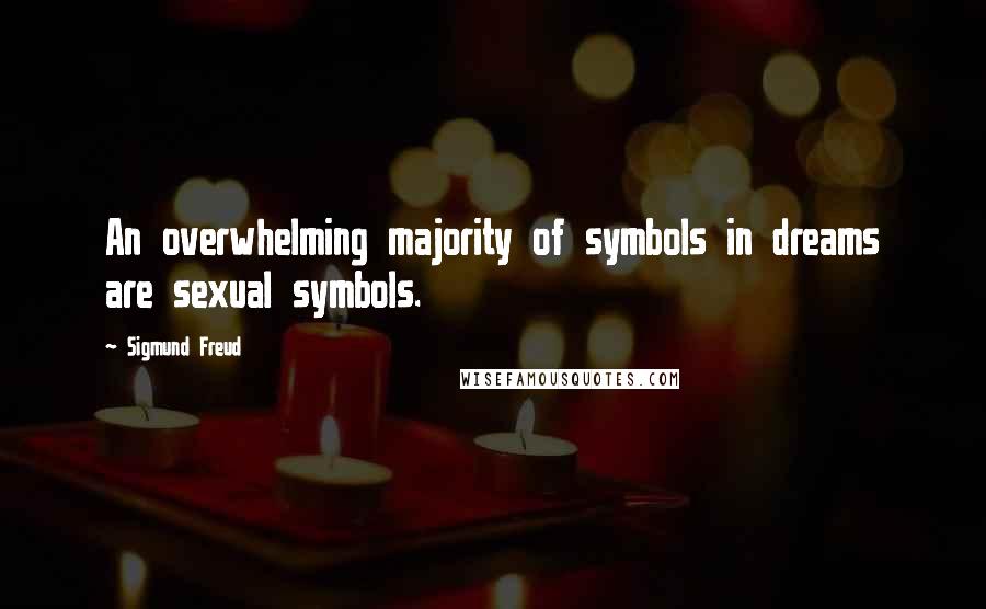 Sigmund Freud Quotes: An overwhelming majority of symbols in dreams are sexual symbols.