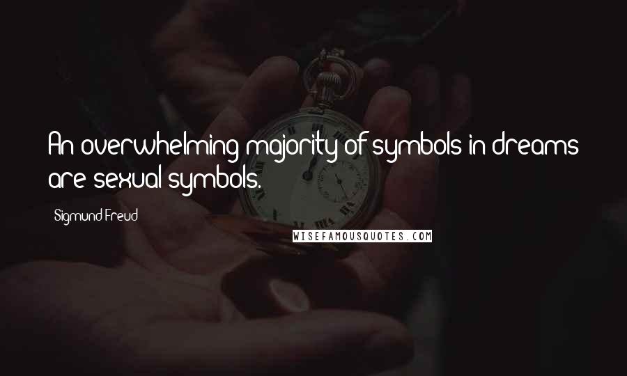 Sigmund Freud Quotes: An overwhelming majority of symbols in dreams are sexual symbols.