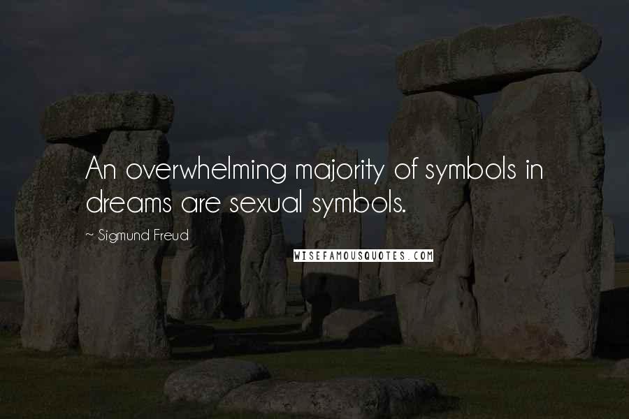 Sigmund Freud Quotes: An overwhelming majority of symbols in dreams are sexual symbols.