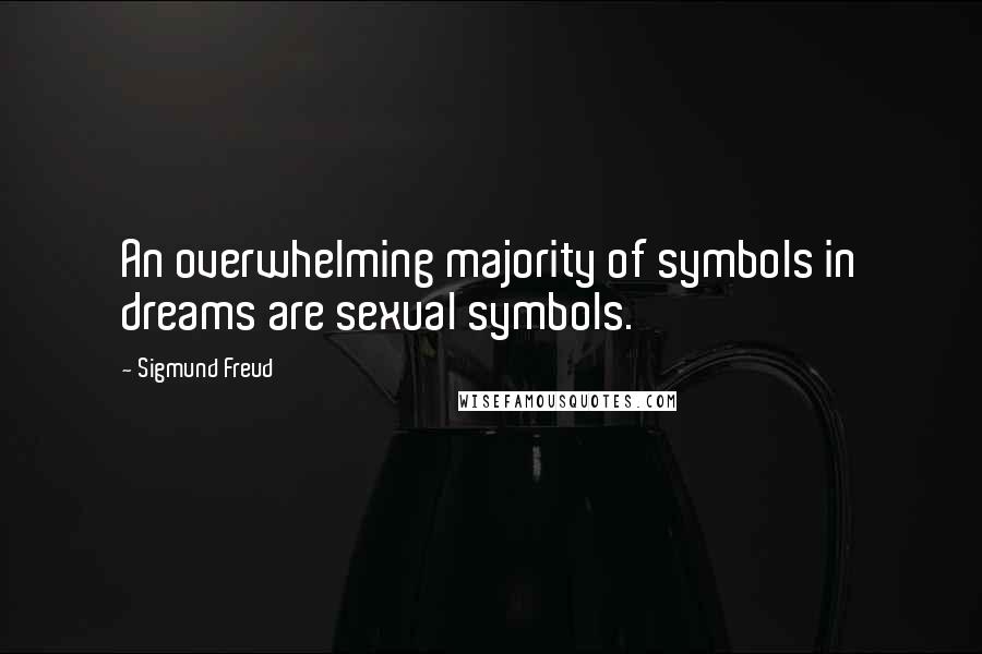 Sigmund Freud Quotes: An overwhelming majority of symbols in dreams are sexual symbols.