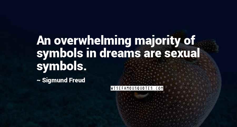 Sigmund Freud Quotes: An overwhelming majority of symbols in dreams are sexual symbols.