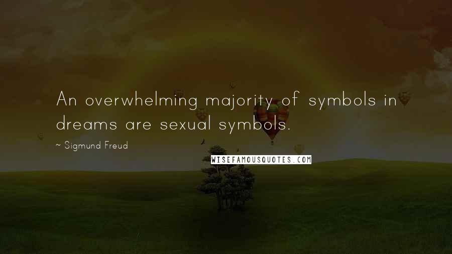 Sigmund Freud Quotes: An overwhelming majority of symbols in dreams are sexual symbols.