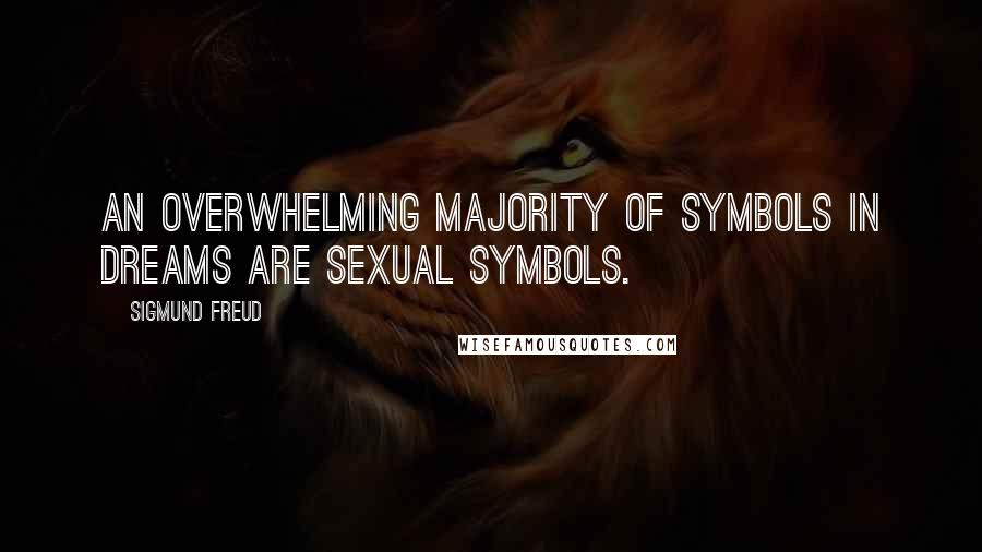 Sigmund Freud Quotes: An overwhelming majority of symbols in dreams are sexual symbols.