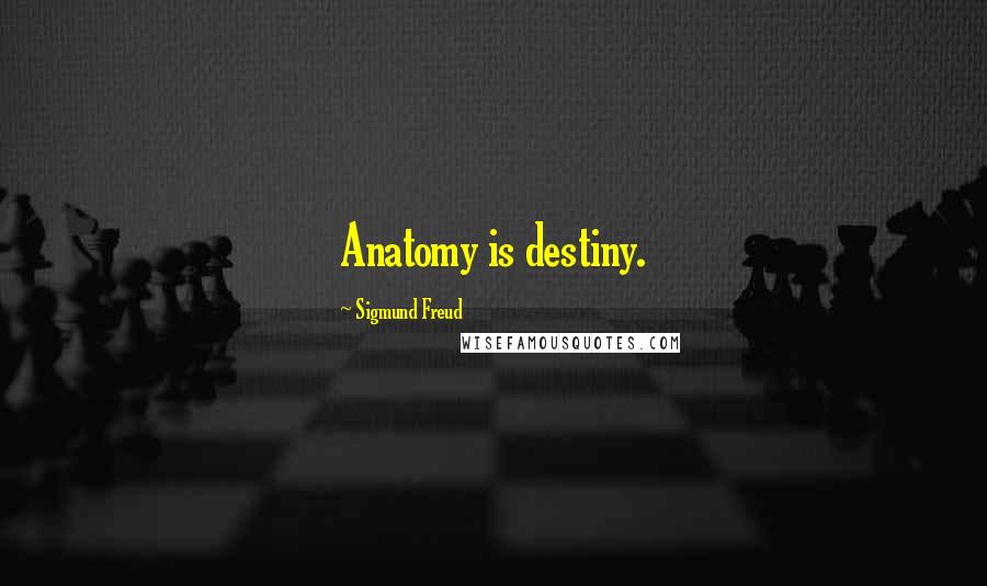 Sigmund Freud Quotes: Anatomy is destiny.