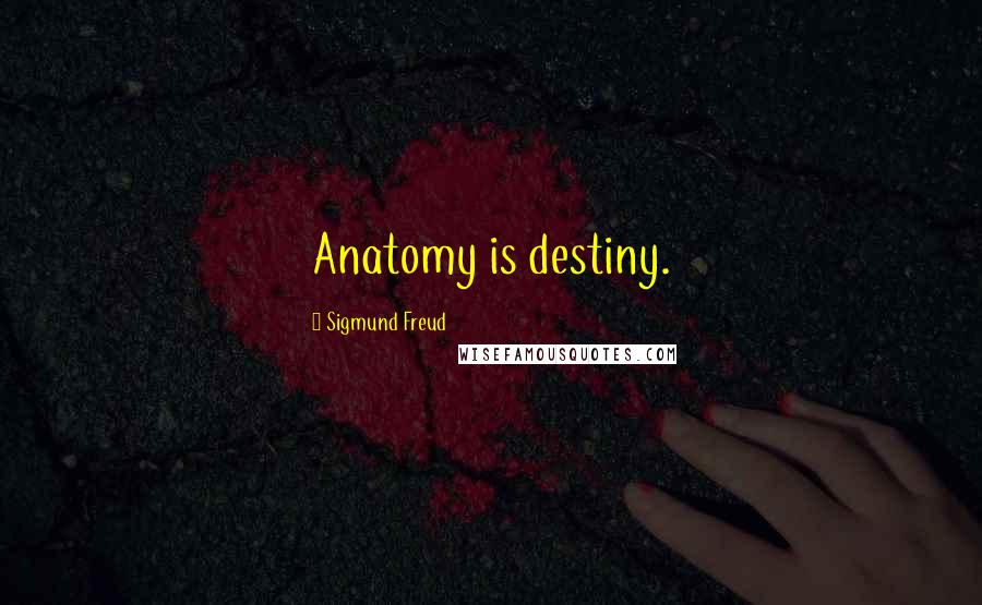 Sigmund Freud Quotes: Anatomy is destiny.