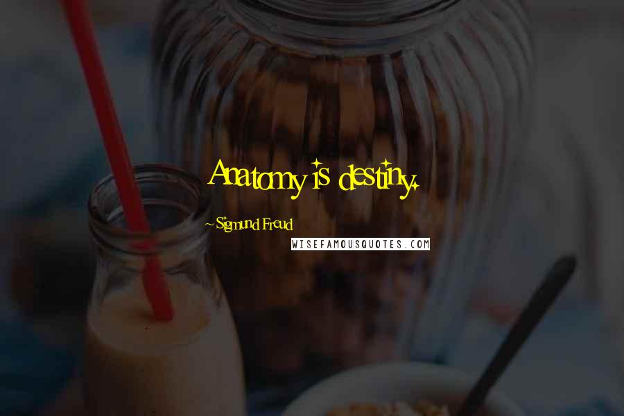 Sigmund Freud Quotes: Anatomy is destiny.