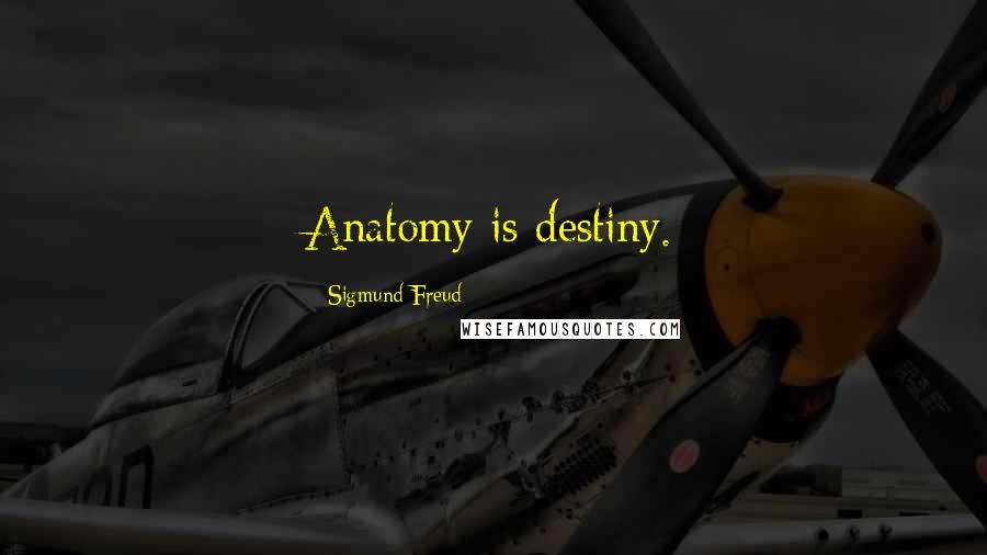Sigmund Freud Quotes: Anatomy is destiny.