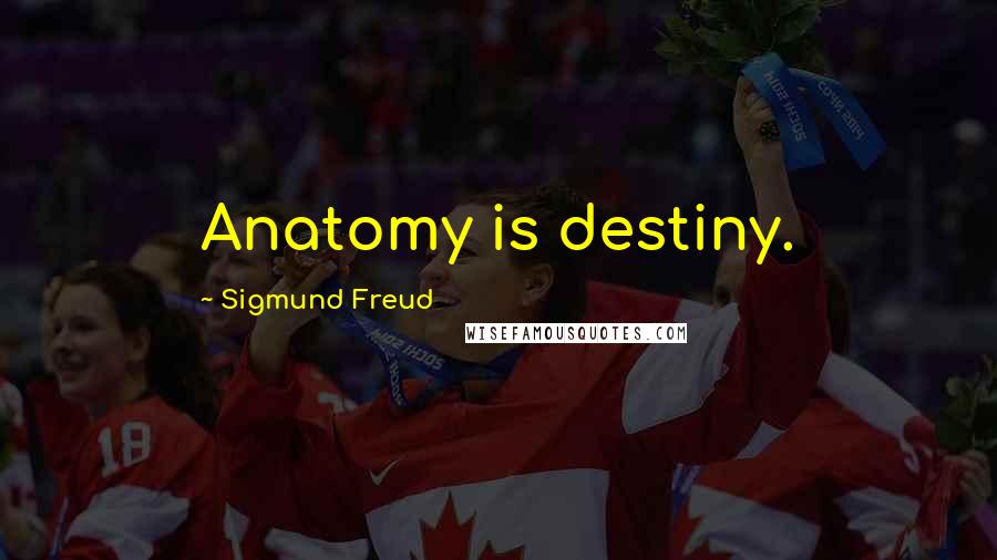 Sigmund Freud Quotes: Anatomy is destiny.