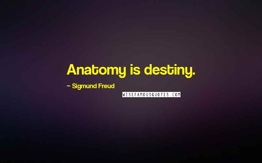 Sigmund Freud Quotes: Anatomy is destiny.