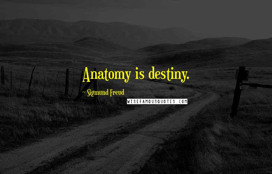 Sigmund Freud Quotes: Anatomy is destiny.