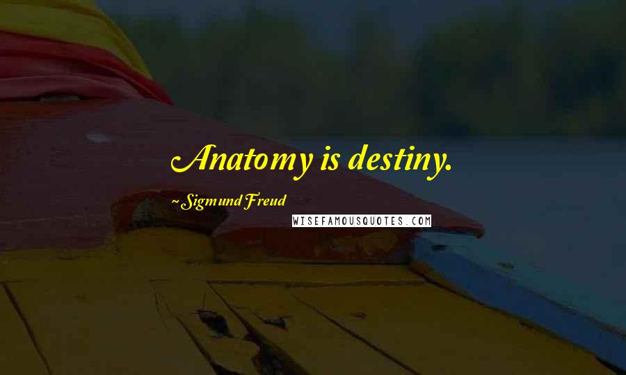 Sigmund Freud Quotes: Anatomy is destiny.