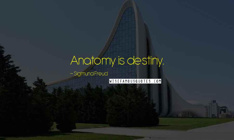 Sigmund Freud Quotes: Anatomy is destiny.