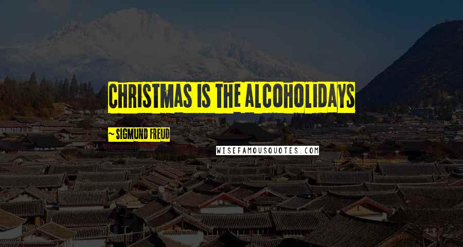 Sigmund Freud Quotes: Christmas is the alcoholidays