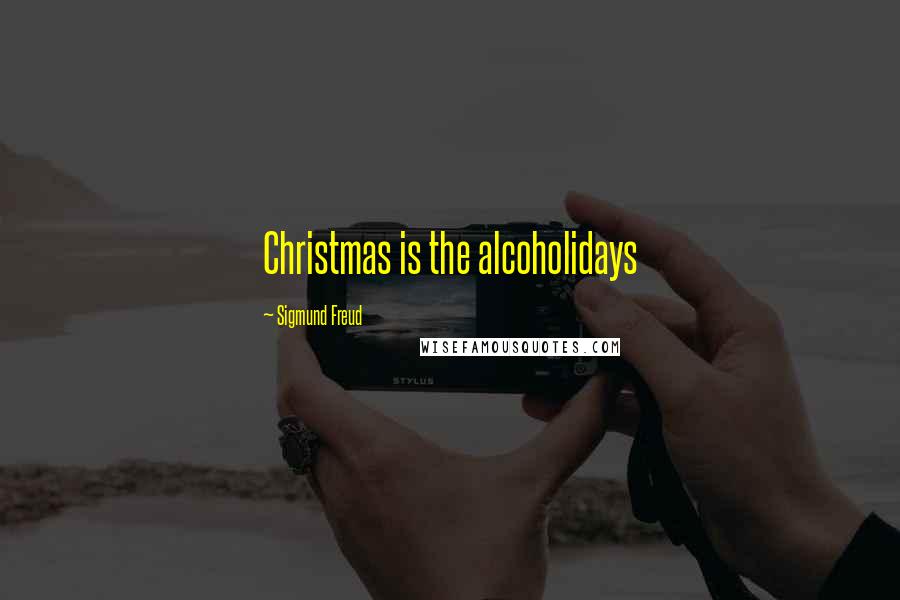 Sigmund Freud Quotes: Christmas is the alcoholidays