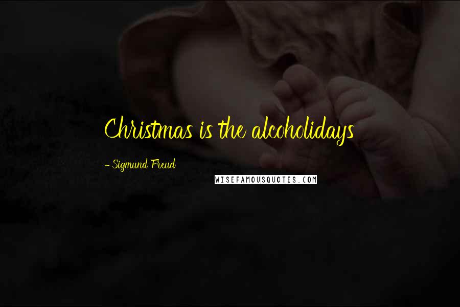 Sigmund Freud Quotes: Christmas is the alcoholidays