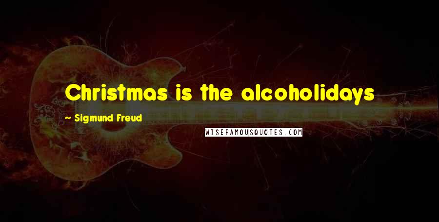 Sigmund Freud Quotes: Christmas is the alcoholidays