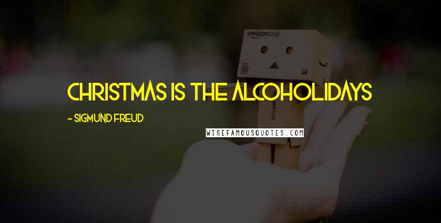 Sigmund Freud Quotes: Christmas is the alcoholidays