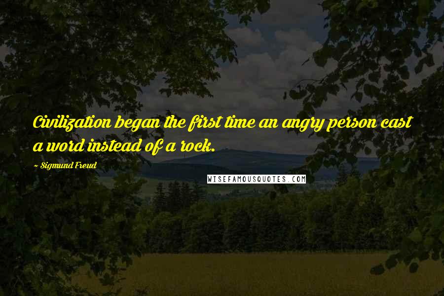 Sigmund Freud Quotes: Civilization began the first time an angry person cast a word instead of a rock.