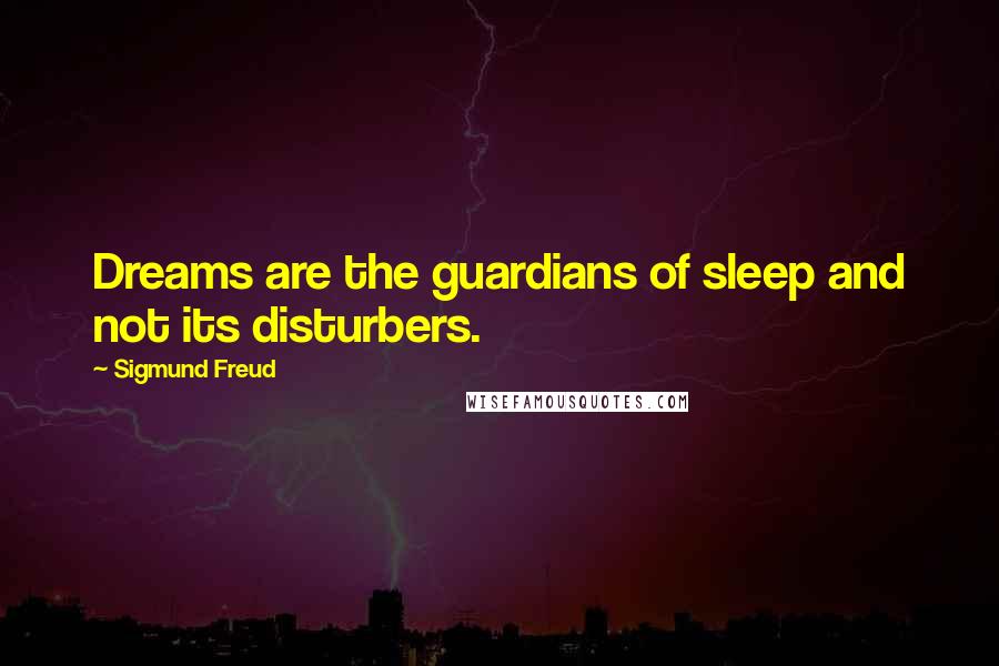 Sigmund Freud Quotes: Dreams are the guardians of sleep and not its disturbers.