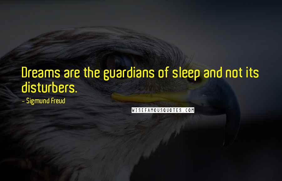 Sigmund Freud Quotes: Dreams are the guardians of sleep and not its disturbers.