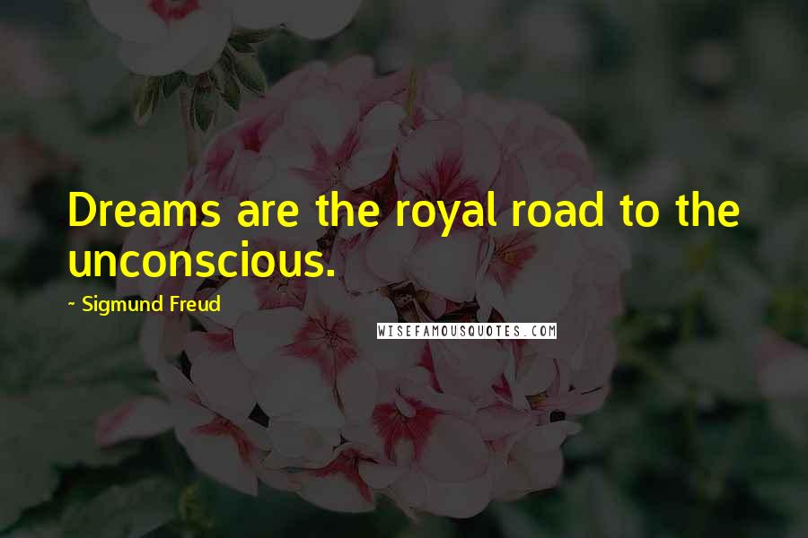Sigmund Freud Quotes: Dreams are the royal road to the unconscious.