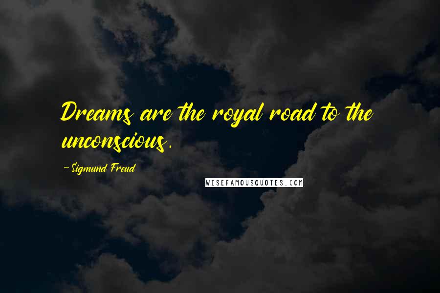 Sigmund Freud Quotes: Dreams are the royal road to the unconscious.