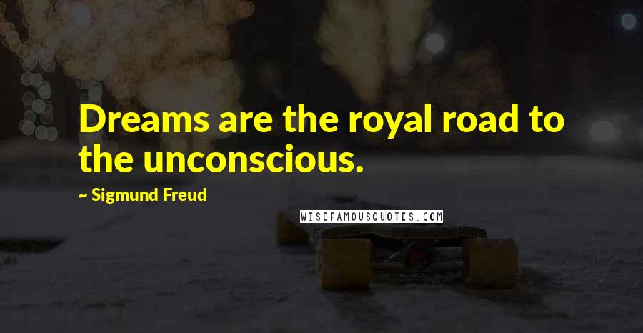 Sigmund Freud Quotes: Dreams are the royal road to the unconscious.