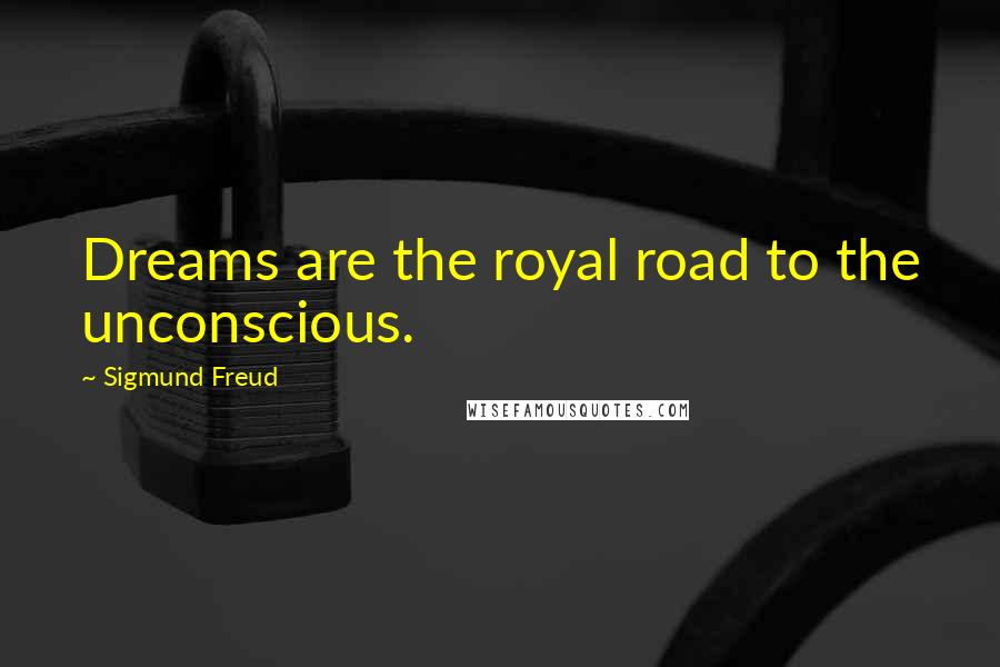 Sigmund Freud Quotes: Dreams are the royal road to the unconscious.